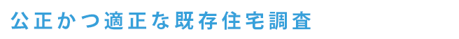 公正かつ適正な既存住宅調査